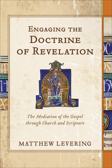 Engaging the Doctrine of Revelation: The Mediation of the Gospel through Church and Scripture, Levering, Matthew