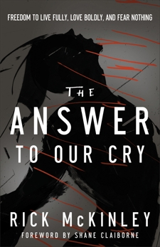 The Answer to Our Cry: Freedom to Live Fully, Love Boldly, and Fear Nothing, McKinley, Rick