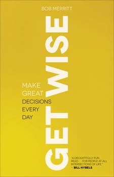 Get Wise: Make Great Decisions Every Day, Merritt, Bob