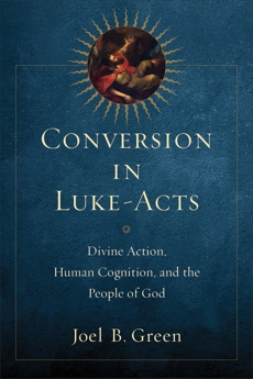 Conversion in Luke-Acts: Divine Action, Human Cognition, and the People of God, Green, Joel B.