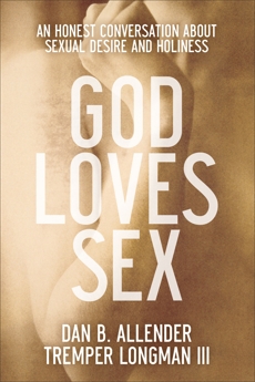 God Loves Sex: An Honest Conversation about Sexual Desire and Holiness, Longman, Tremper III & Allender, Dan B.