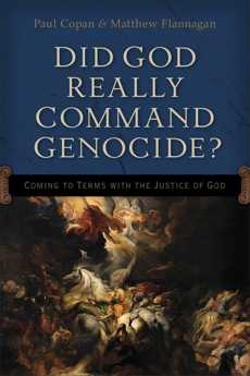 Did God Really Command Genocide?: Coming to Terms with the Justice of God, Copan, Paul & Flannagan, Matt