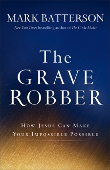 The Grave Robber: How Jesus Can Make Your Impossible Possible, Batterson, Mark