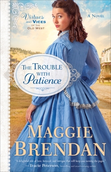 The Trouble with Patience (Virtues and Vices of the Old West Book #1): A Novel, Brendan, Maggie