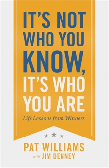 It's Not Who You Know, It's Who You Are: Life Lessons from Winners, Williams, Pat