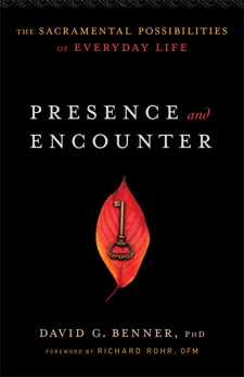 Presence and Encounter: The Sacramental Possibilities of Everyday Life, Benner, David G. PhD