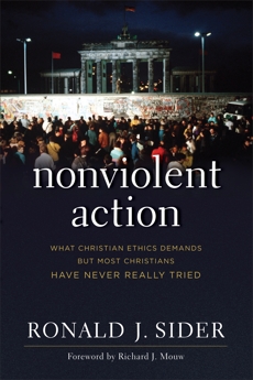 Nonviolent Action: What Christian Ethics Demands but Most Christians Have Never Really Tried, Sider, Ronald J.