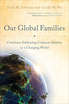 Our Global Families: Christians Embracing Common Identity in a Changing World, Johnson, Todd M. & Wu, Cindy M.