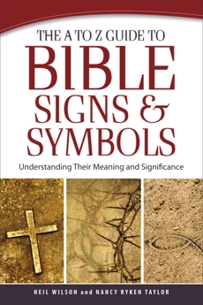 The A to Z Guide to Bible Signs and Symbols: Understanding Their Meaning and Significance, Wilson, Neil & Taylor, Nancy Ryken