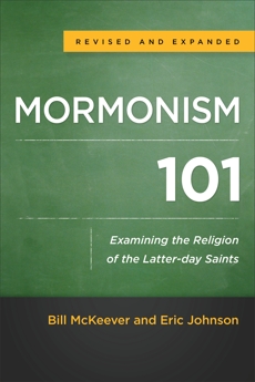 Mormonism 101: Examining the Religion of the Latter-day Saints, McKeever, Bill & Johnson, Eric