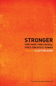 Stronger: How Hard Times Reveal God's Greatest Power, King, Clayton