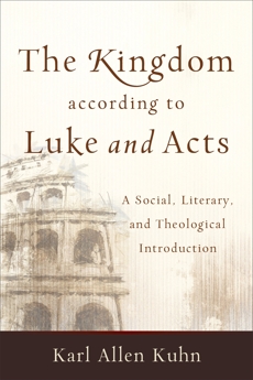 The Kingdom according to Luke and Acts: A Social, Literary, and Theological Introduction, Kuhn, Karl Allen
