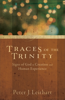 Traces of the Trinity: Signs of God in Creation and Human Experience, Leithart, Peter J.