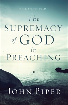 The Supremacy of God in Preaching, Piper, John