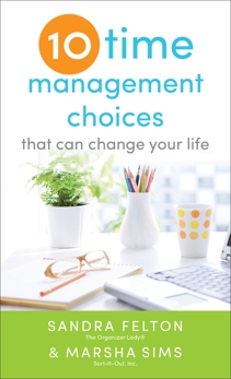 Ten Time Management Choices That Can Change Your Life, Felton, Sandra & Sims, Marsha