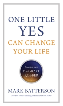 One Little Yes Can Change Your Life: Excerpts from The Grave Robber, Batterson, Mark