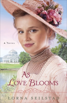 As Love Blooms (The Gregory Sisters Book #3): A Novel, Seilstad, Lorna