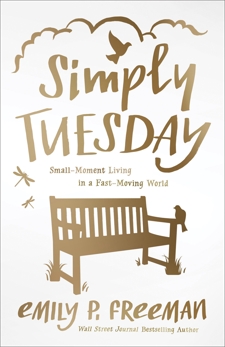 Simply Tuesday: Small-Moment Living in a Fast-Moving World, Freeman, Emily P.