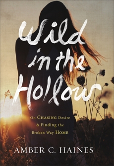 Wild in the Hollow: On Chasing Desire and Finding the Broken Way Home, Haines, Amber C.