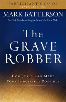 The Grave Robber Participant's Guide: How Jesus Can Make Your Impossible Possible, Batterson, Mark