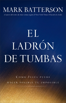 El ladrón de tumbas: Cómo Jesús puede hacer posible tu imposible, Batterson, Mark