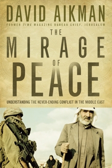 The Mirage of Peace: Understand The Never-Ending Conflict in the Middle East, Aikman, David