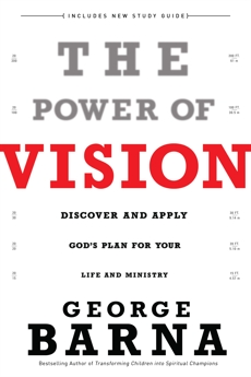 The Power of Vision: Discover and Apply God's Plan for Your Life and Ministry, Barna, George