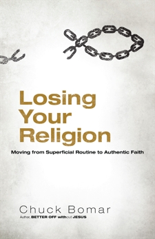 Losing Your Religion: Moving from Superficial Routine to Authentic Faith, Bomar, Chuck