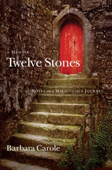 Twelve Stones: Notes on a Miraculous Journey- A Memoir, Carole, Barbara