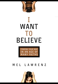 I Want to Believe: Finding Your Way in an Age of Many Faiths, Lawrenz, Mel