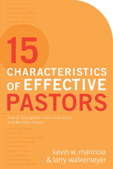 15 Characteristics of Effective Pastors: How to Strengthen Your Inner Core and Ministry Impact, Mannoia, Kevin W. & Walkemeyer, Larry