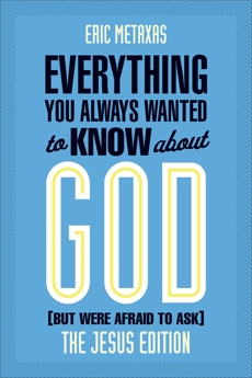 Everything You Always Wanted to Know about God (But Were Afraid to Ask): The Jesus Edition, Metaxas, Eric