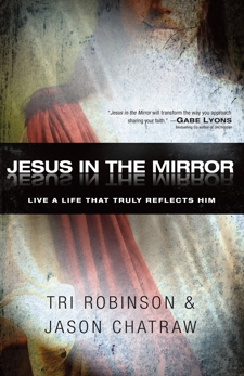 Jesus in the Mirror: Living a Life that Truly Reflects Him, Robinson, Tri & Chatraw, Jason