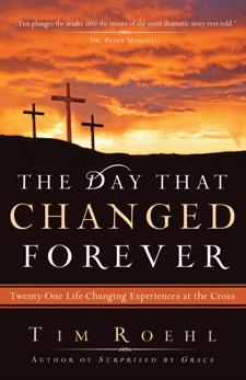 The Day That Changed Forever: Twenty-One Life-Changing Experiences at the Cross, Roehl, Tim