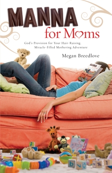 Manna for Moms: God's Provision for Your Hair-Raising, Miracle-Filled Mothering Adventure, Breedlove, Megan