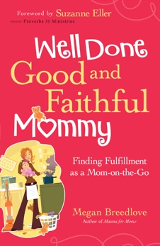 Well Done Good and Faithful Mommy: Finding Fulfillment as a Mom-on-the-Go, Breedlove, Megan