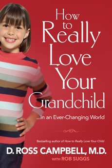 How to Really Love Your Grandchild: ...in an Ever-Changing World, Campbell, D. Ross MD & Suggs, Rob