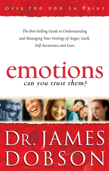 Emotions: Can You Trust Them?: The Best-Selling Guide to Understanding and Managing Your Feelings of Anger, Guilt, Self-Awareness and Love, Dobson, Dr. James