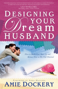 Designing Your Dream Husband: How to Build Your Husband Up and Release Him to His Full Potential, Dockery, Amie