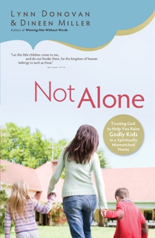 Not Alone: Trusting God to Help You Raise Godly Kids in a Spiritually Mismatched Home, Donovan, Lynn & Miller, Dineen