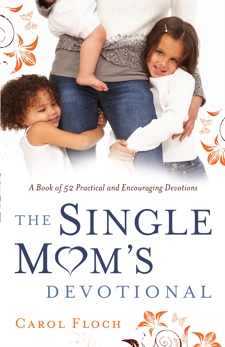 The Single Mom's Devotional: A Book of 52 Practical and Encouraging Devotions, Floch, Carol