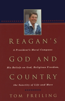 Reagan's God and Country: A President's Moral Compass: His Beliefs on God, Religious Freedom, the Sanctity of Life and More, Freiling, Tom