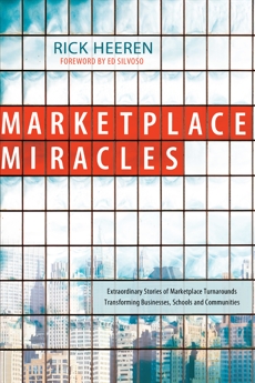 Marketplace Miracles: Extraordinary Stories of Marketplace Turnarounds Transforming Businesses, Schools and Communities, Heeren, Rick