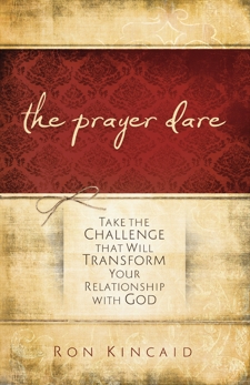 The Prayer Dare: Take the Challenge That Will Transform Your Relationship With God, Kincaid, Ron