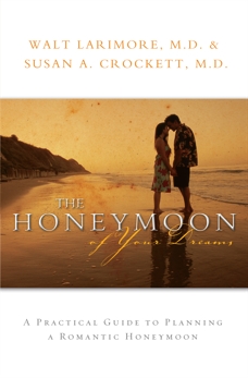 The Honeymoon of Your Dreams: How to Plan a Beautiful Life Together, Larimore, Walt MD & Crockett, Susan A. MD