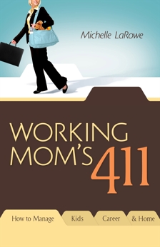 Working Mom's 411: How To Manage Kids, Career and Home, LaRowe, Michelle