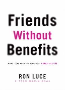 Friends without Benefits: What Teens Need to Know About a Great Sex LIfe, Luce, Ron