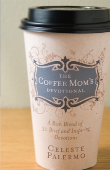 The Coffee Mom's Devotional: A Rich Blend of 30 Brief and Inspiring Devotions, Palermo, Celeste