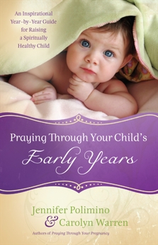 Praying Through Your Child's Early Years: An Inspirational Year-by-Year Guide for Raising a Spiritually Healthy Child, Polimino, Jennifer & Warren, Carolyn