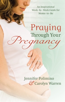 Praying Through Your Pregnancy: An Inspirational Week-by-Week Guide for Moms-to-Be, Polimino, Jennifer & Warren, Carolyn